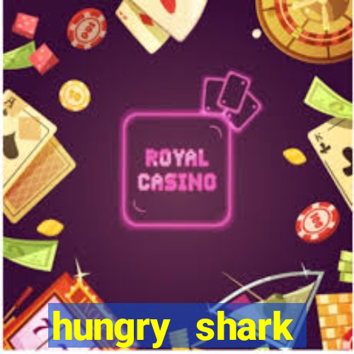 hungry shark evolution dinheiro infinito